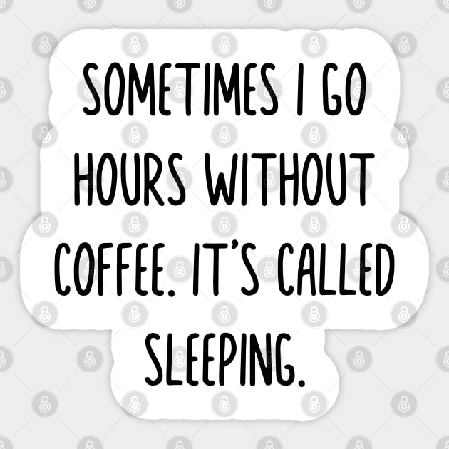 Sometimes i go hours without drinking coffee it’s called sleeping Sticker by Madelyn_Frere